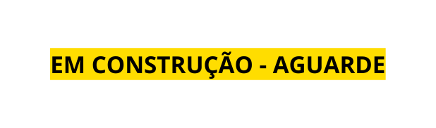 EM CONSTRUÇÃO AGUARDE